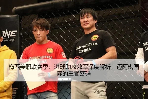 梅西美职联赛季：进球助攻效率深度解析，迈阿密国际的王者密码