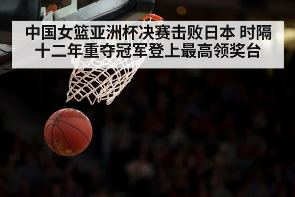 中国女篮亚洲杯决赛击败日本 时隔十二年重夺冠军登上最高领奖台